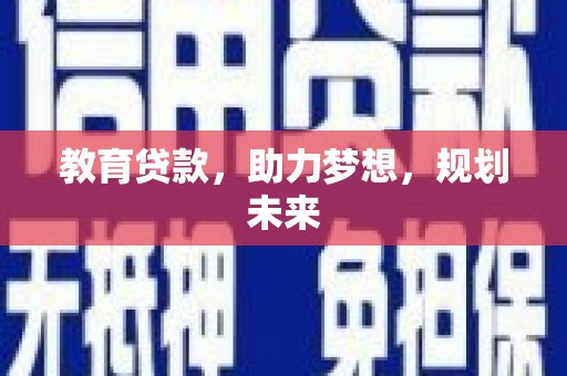 锡林郭勒教育贷款，助力梦想，规划未来