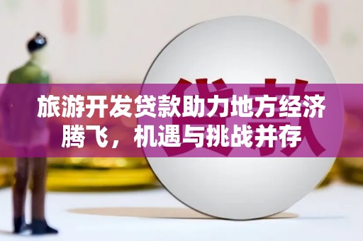 锡林郭勒旅游开发贷款助力地方经济腾飞，机遇与挑战并存