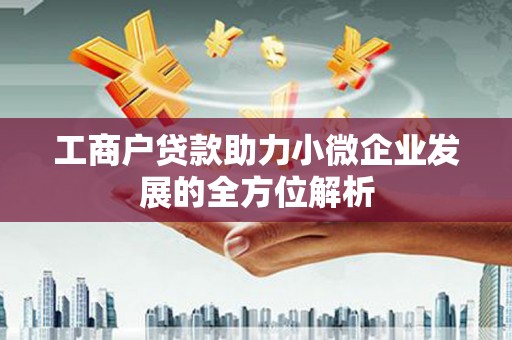 锡林郭勒工商户贷款助力小微企业发展的全方位解析