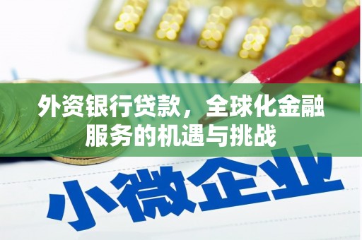锡林郭勒外资银行贷款，全球化金融服务的机遇与挑战