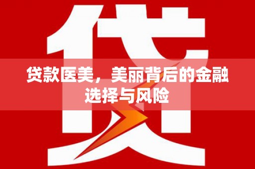 锡林郭勒贷款医美，美丽背后的金融选择与风险