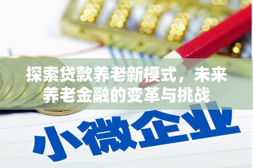 锡林郭勒探索贷款养老新模式，未来养老金融的变革与挑战