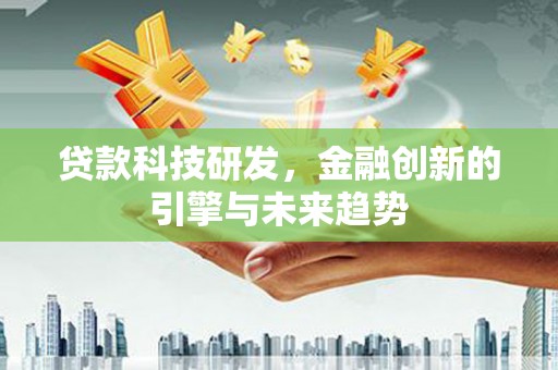 锡林郭勒贷款科技研发，金融创新的引擎与未来趋势