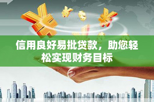 锡林郭勒信用良好易批贷款，助您轻松实现财务目标
