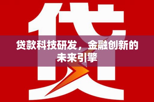 锡林郭勒贷款科技研发，金融创新的未来引擎