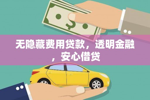 锡林郭勒无隐藏费用贷款，透明金融，安心借贷