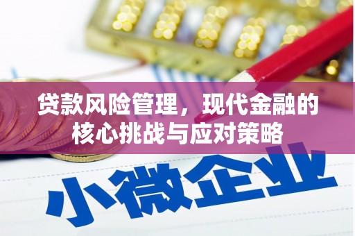 锡林郭勒贷款风险管理，现代金融的核心挑战与应对策略