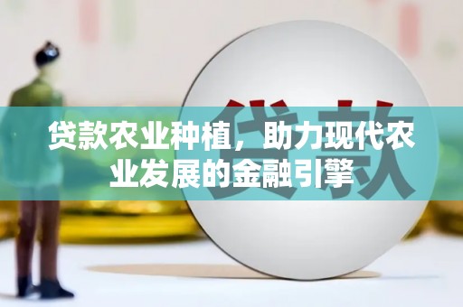 锡林郭勒贷款农业种植，助力现代农业发展的金融引擎