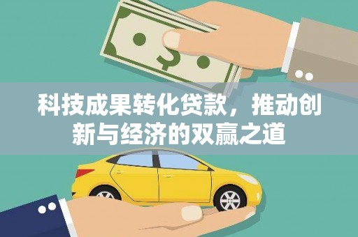 锡林郭勒科技成果转化贷款，推动创新与经济的双赢之道