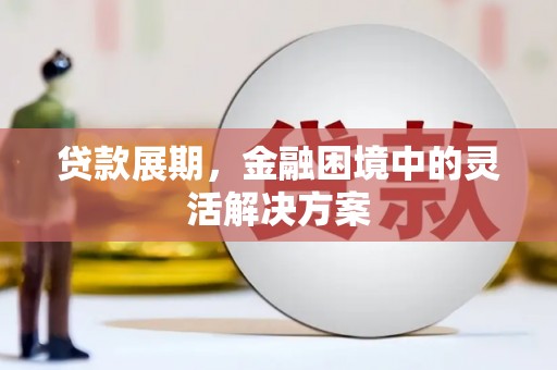锡林郭勒贷款展期，金融困境中的灵活解决方案