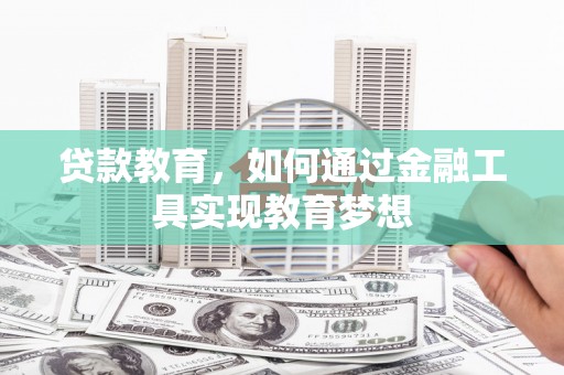 锡林郭勒贷款教育，如何通过金融工具实现教育梦想