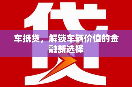 锡林郭勒车抵贷，解锁车辆价值的金融新选择