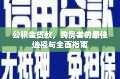 锡林郭勒公积金贷款，购房者的最佳选择与全面指南