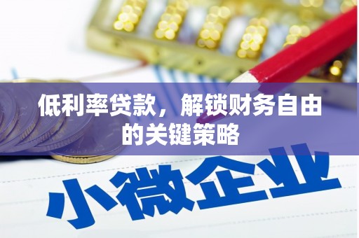 锡林郭勒低利率贷款，解锁财务自由的关键策略