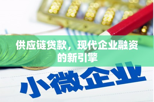 锡林郭勒供应链贷款，现代企业融资的新引擎
