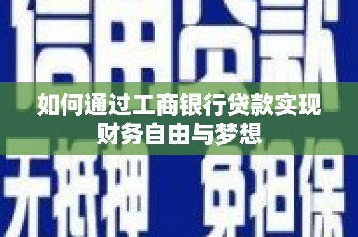 锡林郭勒如何通过工商银行贷款实现财务自由与梦想