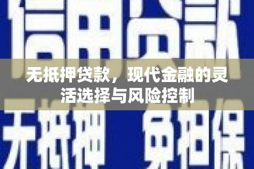 锡林郭勒无抵押贷款，现代金融的灵活选择与风险控制