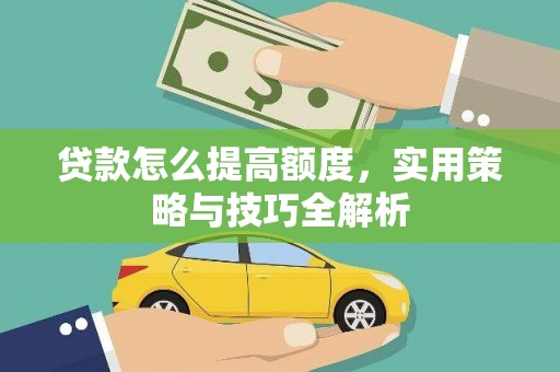 锡林郭勒贷款怎么提高额度，实用策略与技巧全解析
