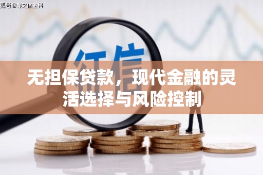 锡林郭勒无担保贷款，现代金融的灵活选择与风险控制