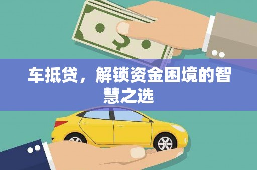 锡林郭勒车抵贷，解锁资金困境的智慧之选