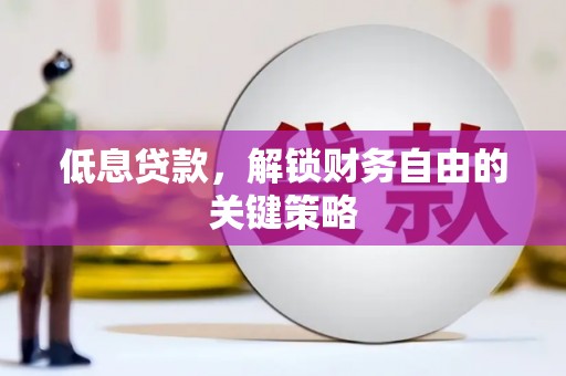 锡林郭勒低息贷款，解锁财务自由的关键策略