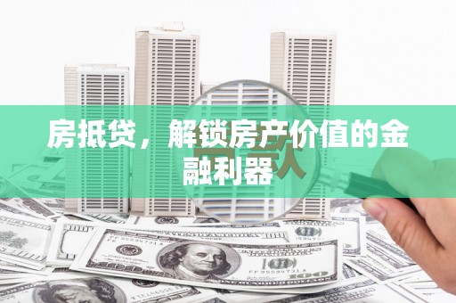 锡林郭勒房抵贷，解锁房产价值的金融利器