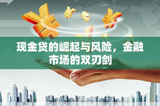 锡林郭勒现金贷的崛起与风险，金融市场的双刃剑