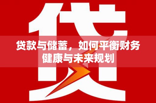 锡林郭勒贷款与储蓄，如何平衡财务健康与未来规划
