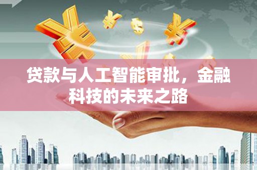 锡林郭勒贷款与人工智能审批，金融科技的未来之路