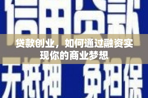 锡林郭勒贷款创业，如何通过融资实现你的商业梦想
