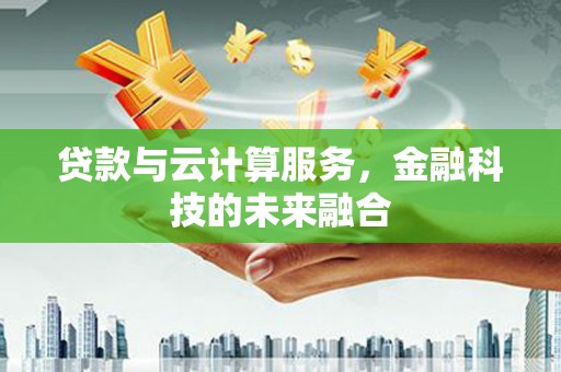 锡林郭勒贷款与云计算服务，金融科技的未来融合