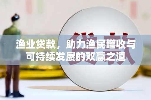 锡林郭勒渔业贷款，助力渔民增收与可持续发展的双赢之道