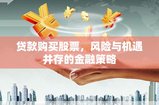 锡林郭勒贷款购买股票，风险与机遇并存的金融策略