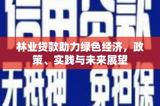 锡林郭勒林业贷款助力绿色经济，政策、实践与未来展望