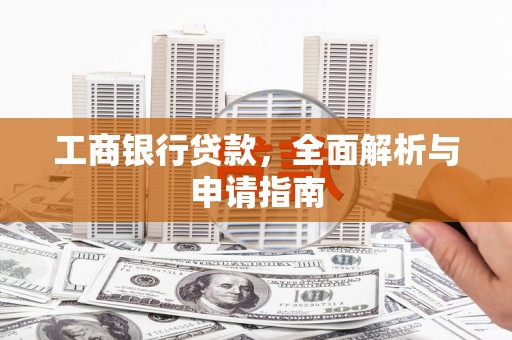 锡林郭勒工商银行贷款，全面解析与申请指南
