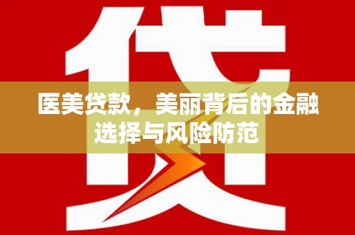 锡林郭勒医美贷款，美丽背后的金融选择与风险防范