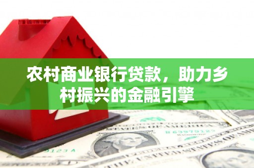 锡林郭勒农村商业银行贷款，助力乡村振兴的金融引擎